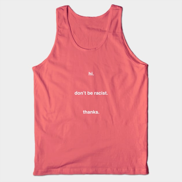 hi. don't be racist. thanks. Tank Top by WriterCentral